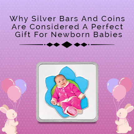Why Silver Bars And Coins Are A Perfect Gift For Newborn Babies